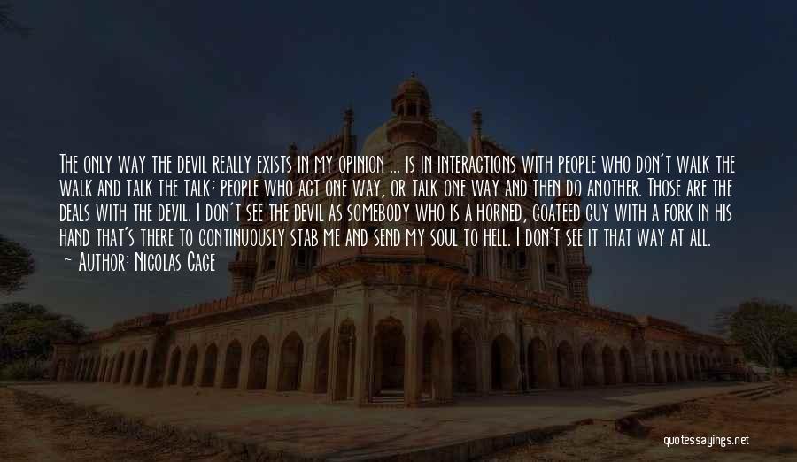 Nicolas Cage Quotes: The Only Way The Devil Really Exists In My Opinion ... Is In Interactions With People Who Don't Walk The