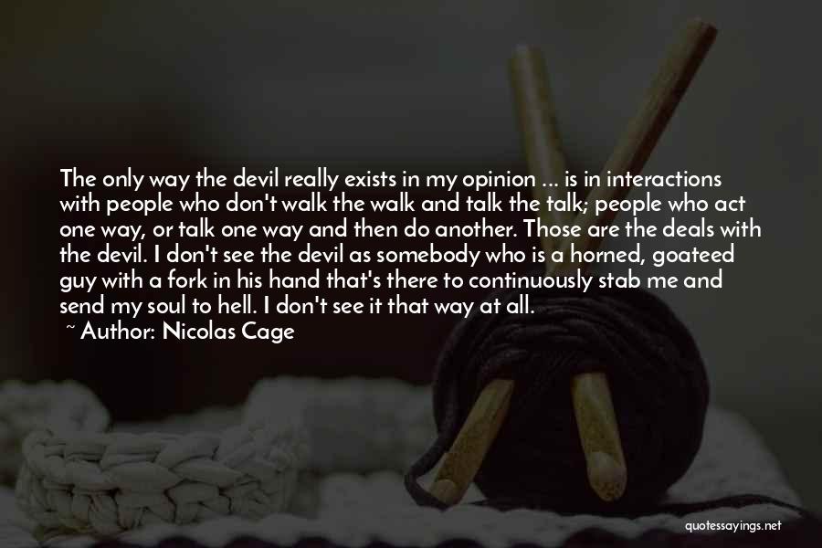 Nicolas Cage Quotes: The Only Way The Devil Really Exists In My Opinion ... Is In Interactions With People Who Don't Walk The