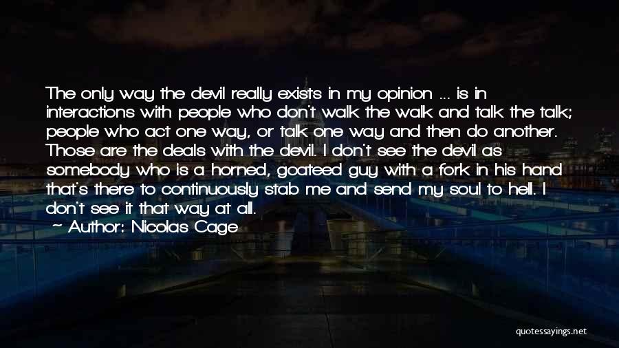 Nicolas Cage Quotes: The Only Way The Devil Really Exists In My Opinion ... Is In Interactions With People Who Don't Walk The