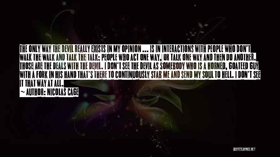 Nicolas Cage Quotes: The Only Way The Devil Really Exists In My Opinion ... Is In Interactions With People Who Don't Walk The