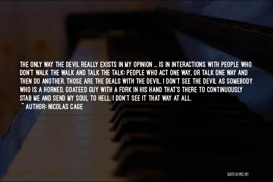 Nicolas Cage Quotes: The Only Way The Devil Really Exists In My Opinion ... Is In Interactions With People Who Don't Walk The