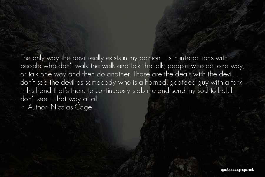 Nicolas Cage Quotes: The Only Way The Devil Really Exists In My Opinion ... Is In Interactions With People Who Don't Walk The