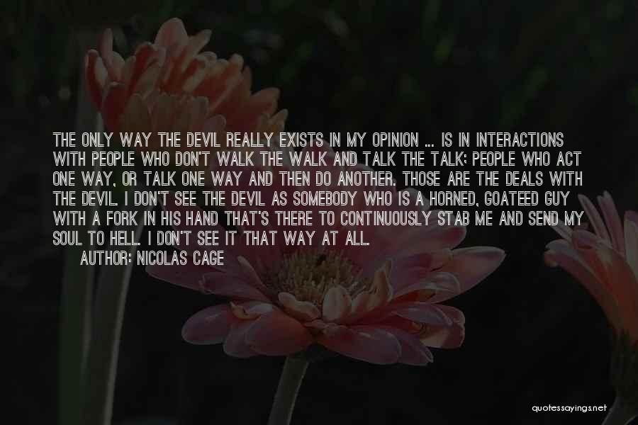 Nicolas Cage Quotes: The Only Way The Devil Really Exists In My Opinion ... Is In Interactions With People Who Don't Walk The