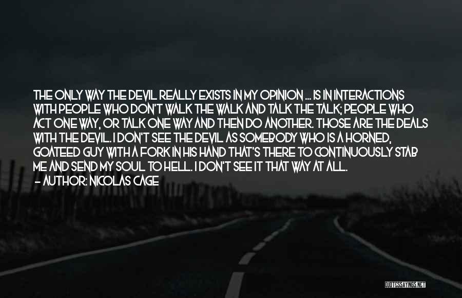 Nicolas Cage Quotes: The Only Way The Devil Really Exists In My Opinion ... Is In Interactions With People Who Don't Walk The