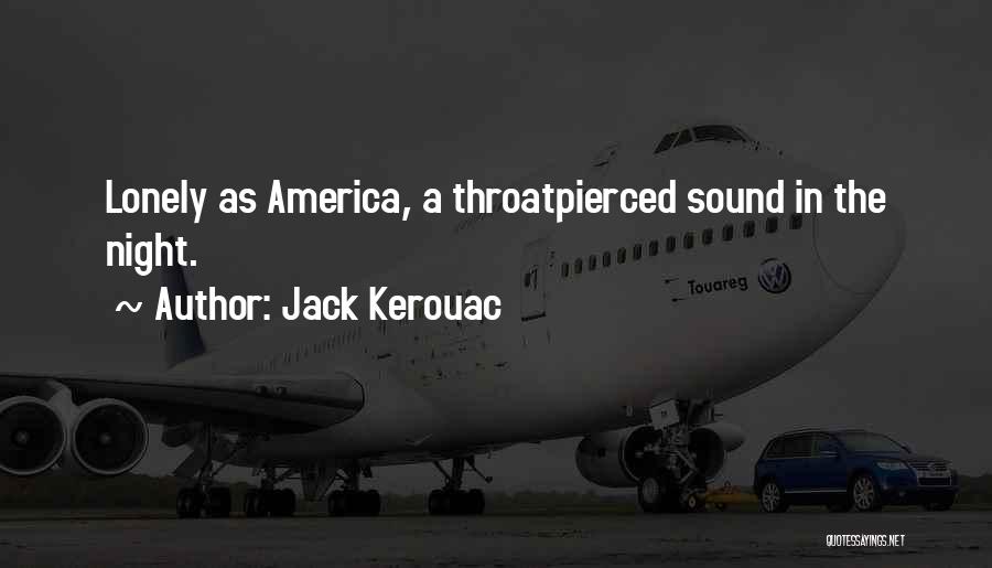 Jack Kerouac Quotes: Lonely As America, A Throatpierced Sound In The Night.