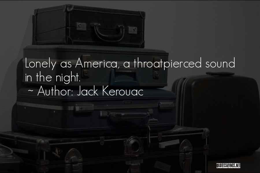 Jack Kerouac Quotes: Lonely As America, A Throatpierced Sound In The Night.