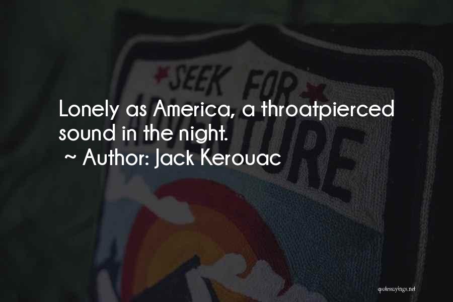 Jack Kerouac Quotes: Lonely As America, A Throatpierced Sound In The Night.
