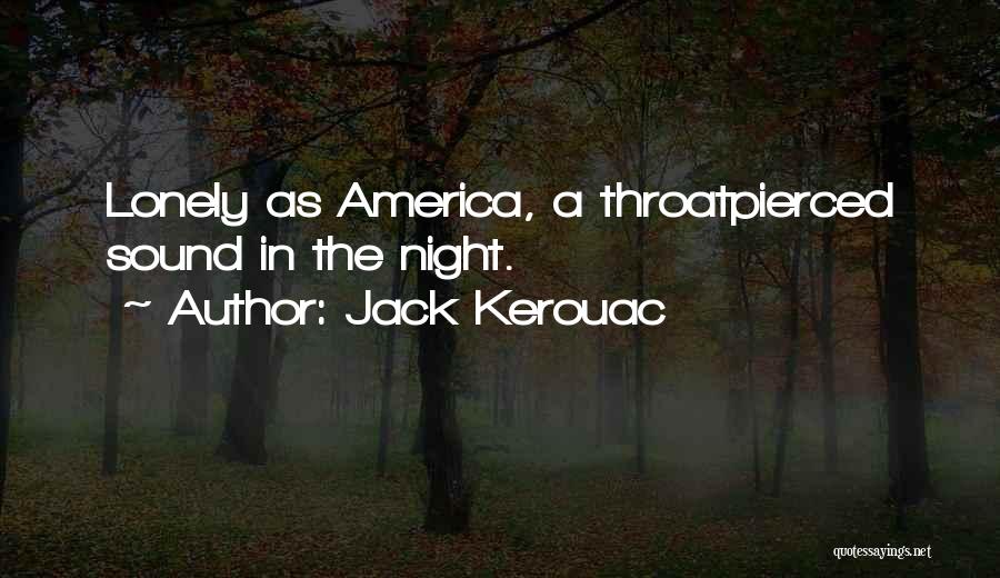 Jack Kerouac Quotes: Lonely As America, A Throatpierced Sound In The Night.