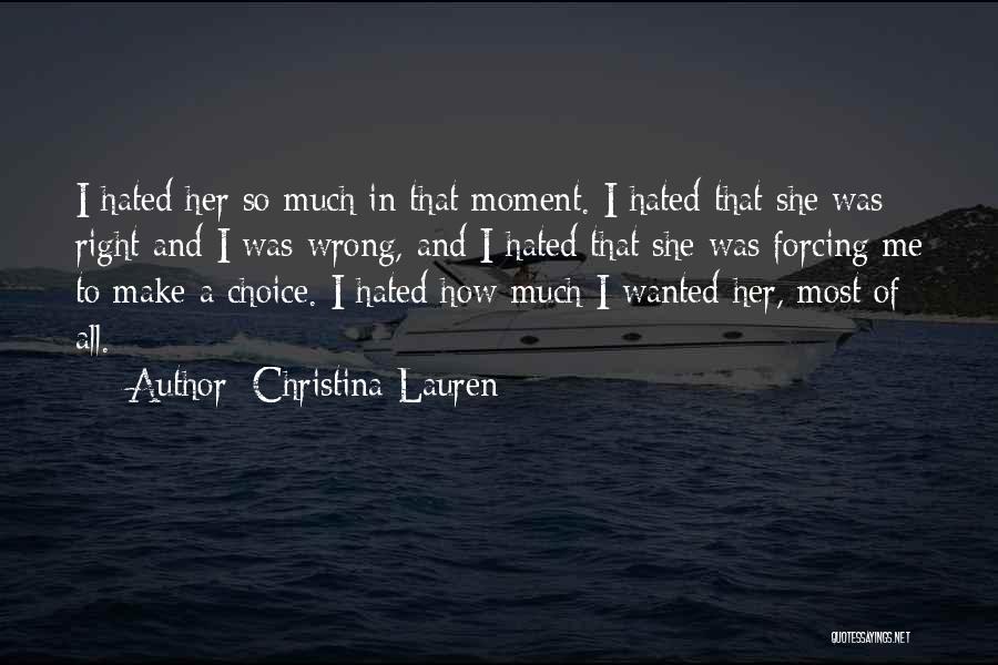 Christina Lauren Quotes: I Hated Her So Much In That Moment. I Hated That She Was Right And I Was Wrong, And I