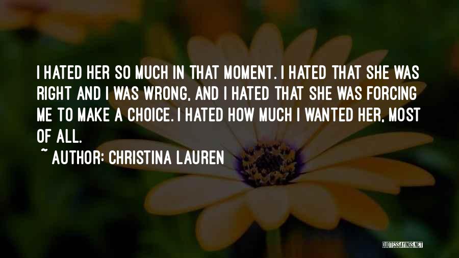 Christina Lauren Quotes: I Hated Her So Much In That Moment. I Hated That She Was Right And I Was Wrong, And I