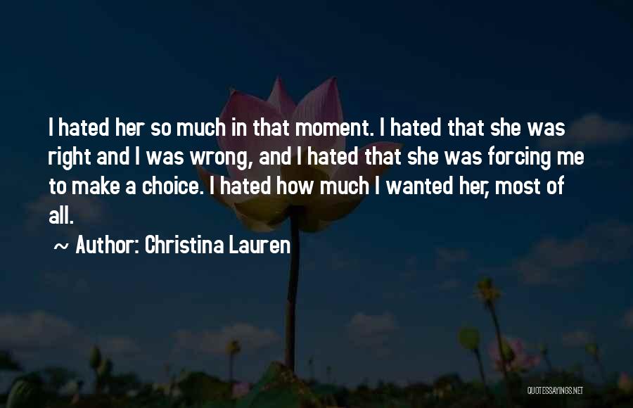 Christina Lauren Quotes: I Hated Her So Much In That Moment. I Hated That She Was Right And I Was Wrong, And I