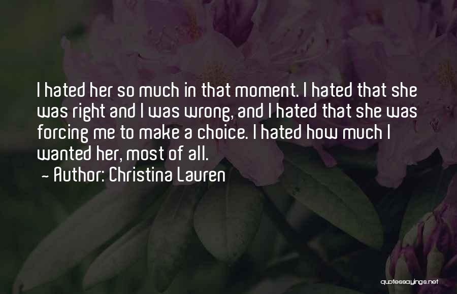 Christina Lauren Quotes: I Hated Her So Much In That Moment. I Hated That She Was Right And I Was Wrong, And I