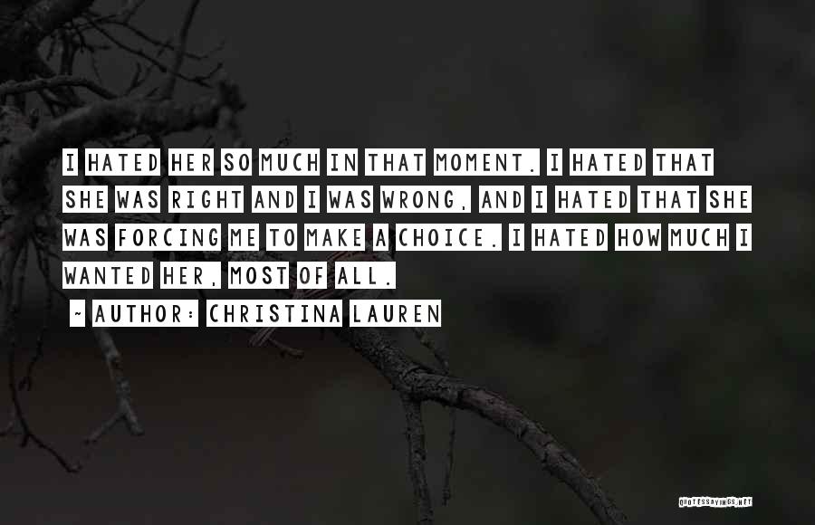 Christina Lauren Quotes: I Hated Her So Much In That Moment. I Hated That She Was Right And I Was Wrong, And I