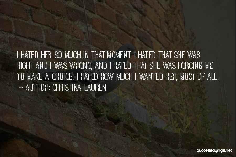 Christina Lauren Quotes: I Hated Her So Much In That Moment. I Hated That She Was Right And I Was Wrong, And I
