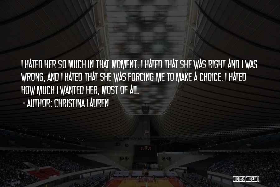 Christina Lauren Quotes: I Hated Her So Much In That Moment. I Hated That She Was Right And I Was Wrong, And I