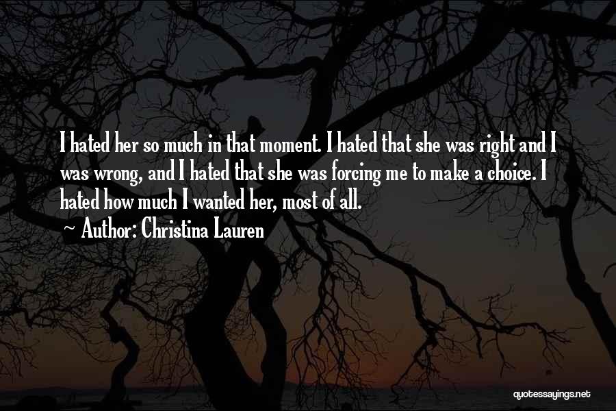 Christina Lauren Quotes: I Hated Her So Much In That Moment. I Hated That She Was Right And I Was Wrong, And I