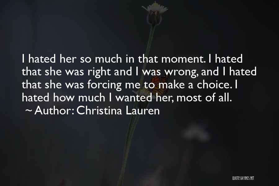 Christina Lauren Quotes: I Hated Her So Much In That Moment. I Hated That She Was Right And I Was Wrong, And I