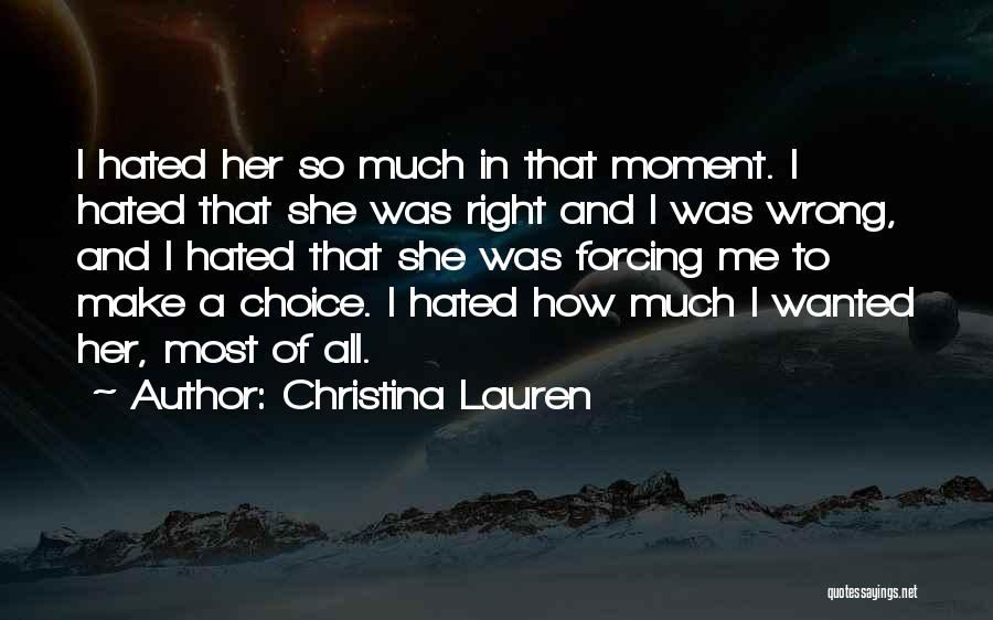 Christina Lauren Quotes: I Hated Her So Much In That Moment. I Hated That She Was Right And I Was Wrong, And I