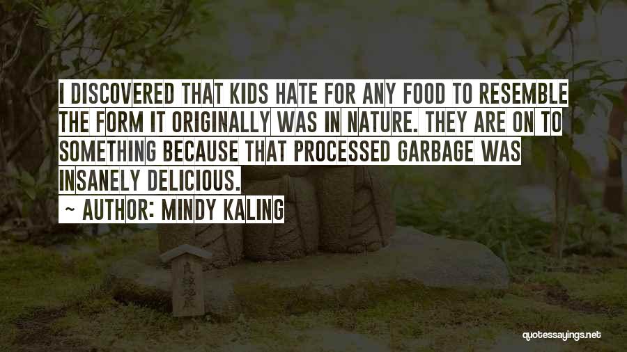 Mindy Kaling Quotes: I Discovered That Kids Hate For Any Food To Resemble The Form It Originally Was In Nature. They Are On