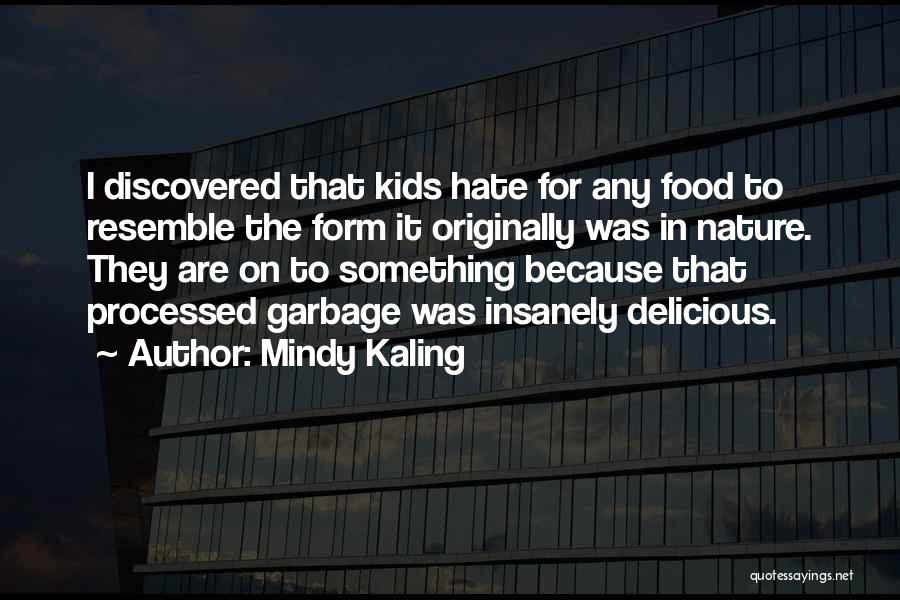Mindy Kaling Quotes: I Discovered That Kids Hate For Any Food To Resemble The Form It Originally Was In Nature. They Are On