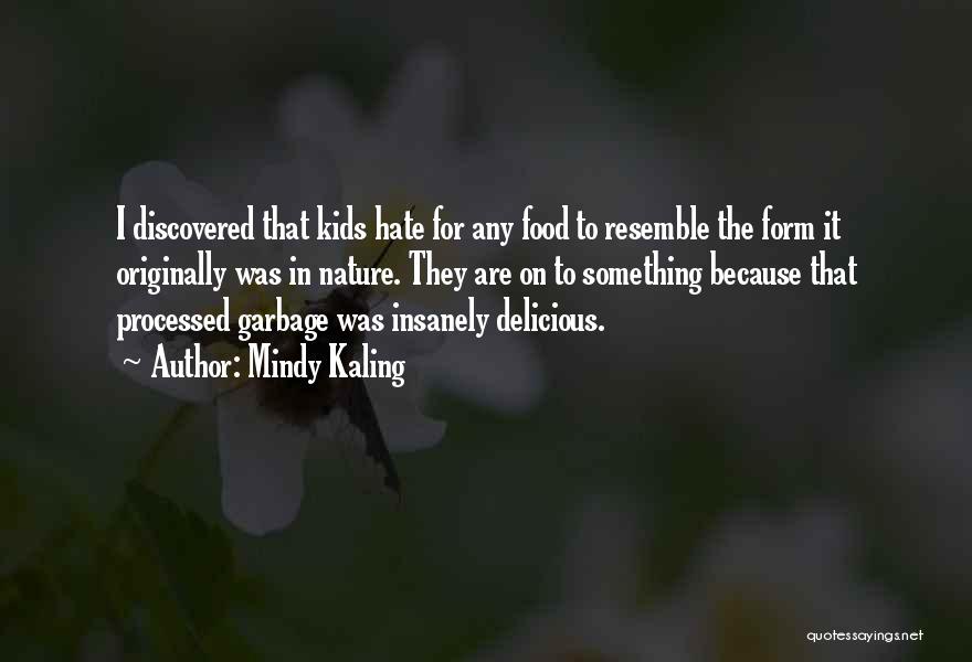 Mindy Kaling Quotes: I Discovered That Kids Hate For Any Food To Resemble The Form It Originally Was In Nature. They Are On