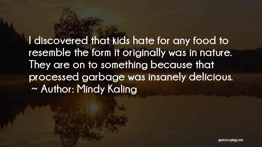 Mindy Kaling Quotes: I Discovered That Kids Hate For Any Food To Resemble The Form It Originally Was In Nature. They Are On