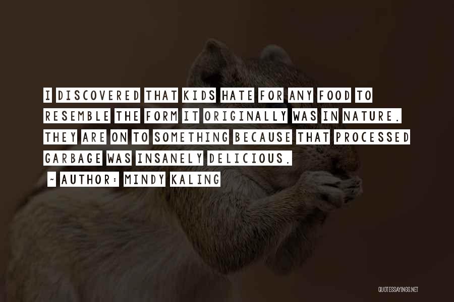 Mindy Kaling Quotes: I Discovered That Kids Hate For Any Food To Resemble The Form It Originally Was In Nature. They Are On