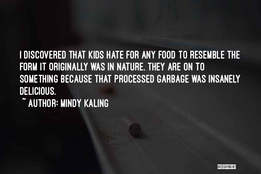 Mindy Kaling Quotes: I Discovered That Kids Hate For Any Food To Resemble The Form It Originally Was In Nature. They Are On