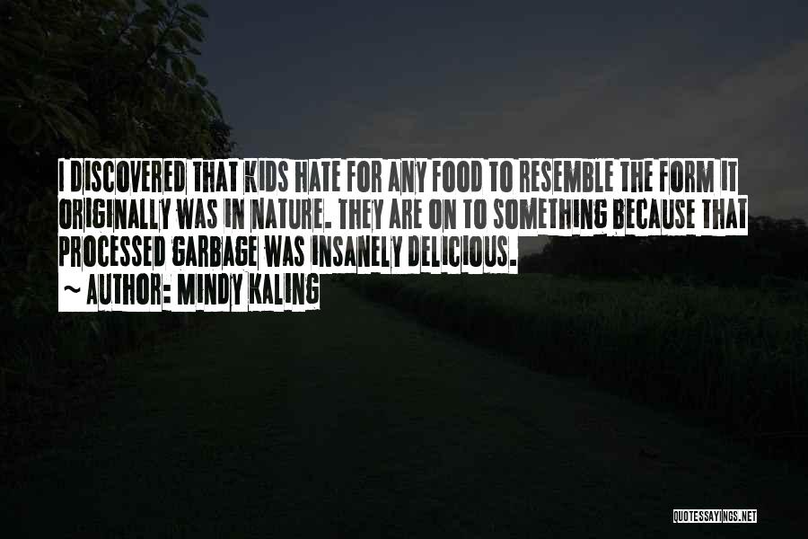 Mindy Kaling Quotes: I Discovered That Kids Hate For Any Food To Resemble The Form It Originally Was In Nature. They Are On