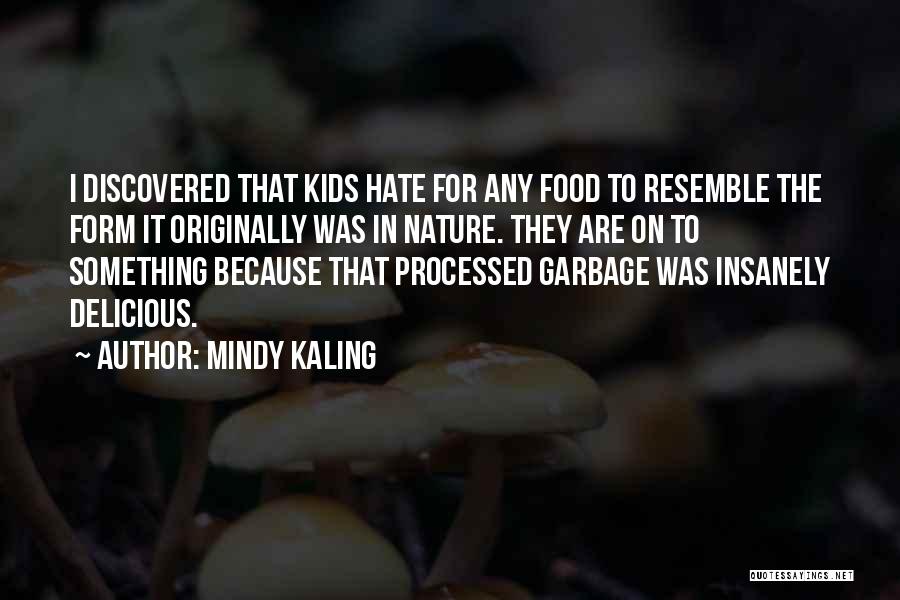 Mindy Kaling Quotes: I Discovered That Kids Hate For Any Food To Resemble The Form It Originally Was In Nature. They Are On