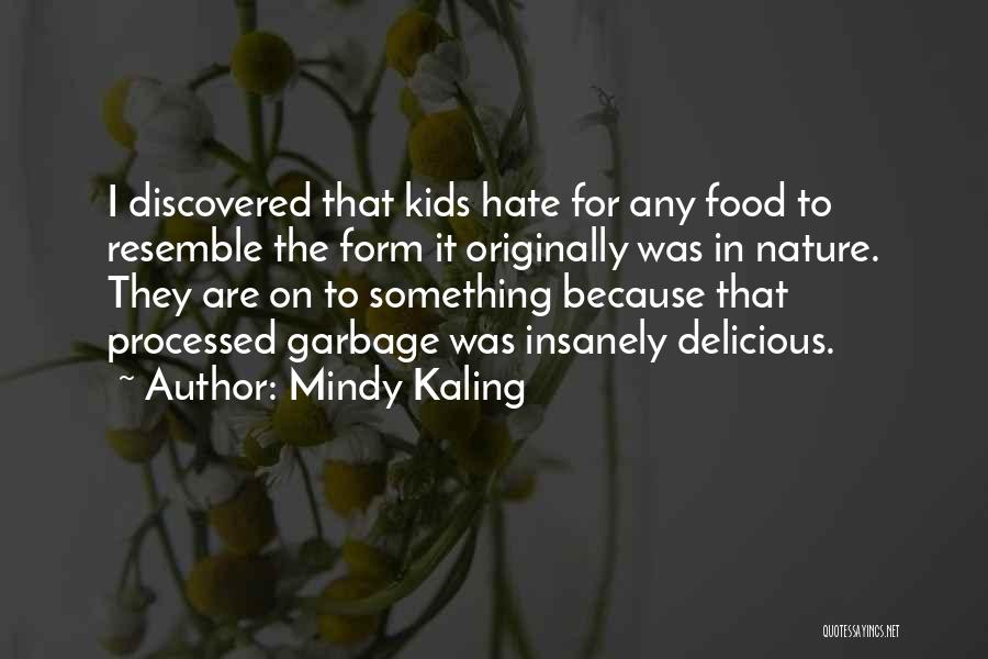Mindy Kaling Quotes: I Discovered That Kids Hate For Any Food To Resemble The Form It Originally Was In Nature. They Are On