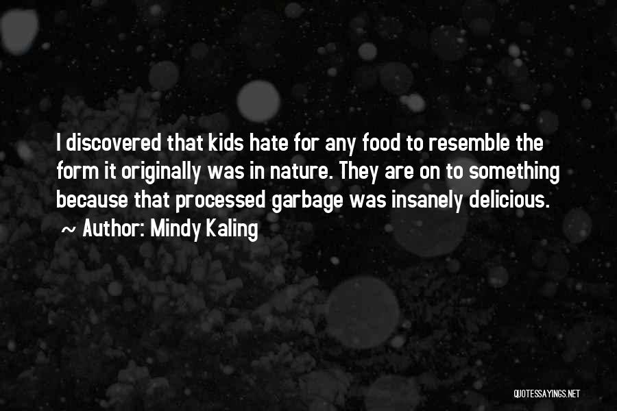 Mindy Kaling Quotes: I Discovered That Kids Hate For Any Food To Resemble The Form It Originally Was In Nature. They Are On