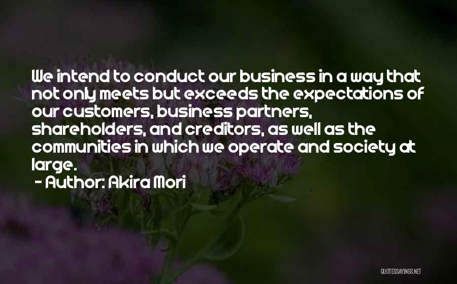 Akira Mori Quotes: We Intend To Conduct Our Business In A Way That Not Only Meets But Exceeds The Expectations Of Our Customers,