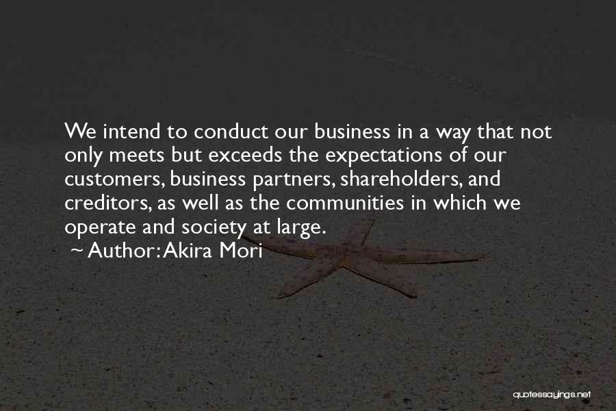 Akira Mori Quotes: We Intend To Conduct Our Business In A Way That Not Only Meets But Exceeds The Expectations Of Our Customers,