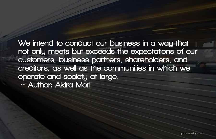 Akira Mori Quotes: We Intend To Conduct Our Business In A Way That Not Only Meets But Exceeds The Expectations Of Our Customers,