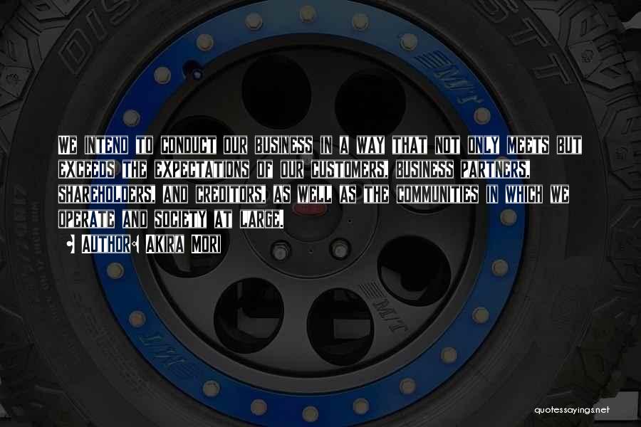 Akira Mori Quotes: We Intend To Conduct Our Business In A Way That Not Only Meets But Exceeds The Expectations Of Our Customers,