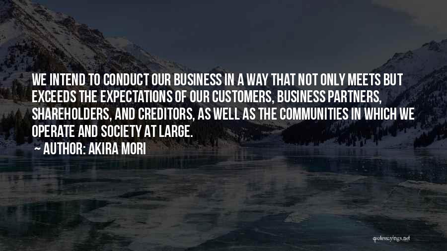 Akira Mori Quotes: We Intend To Conduct Our Business In A Way That Not Only Meets But Exceeds The Expectations Of Our Customers,