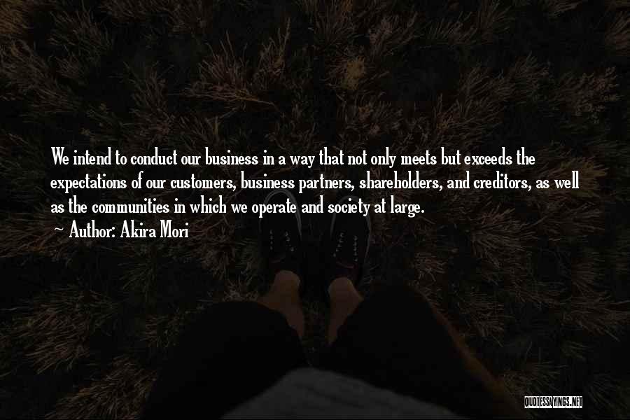 Akira Mori Quotes: We Intend To Conduct Our Business In A Way That Not Only Meets But Exceeds The Expectations Of Our Customers,