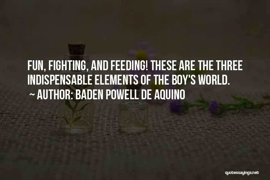 Baden Powell De Aquino Quotes: Fun, Fighting, And Feeding! These Are The Three Indispensable Elements Of The Boy's World.