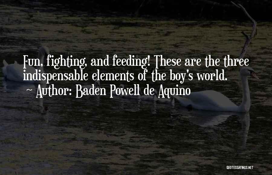 Baden Powell De Aquino Quotes: Fun, Fighting, And Feeding! These Are The Three Indispensable Elements Of The Boy's World.