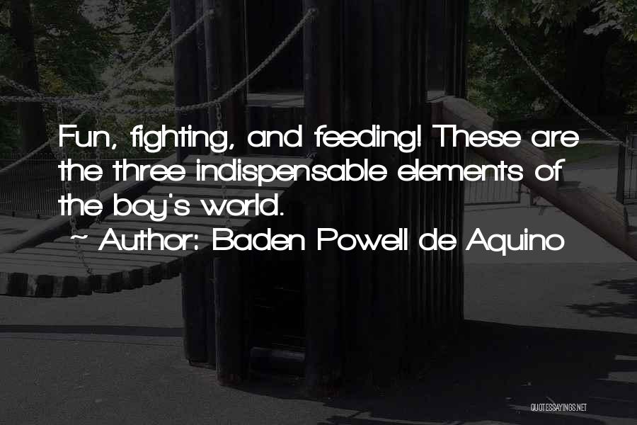 Baden Powell De Aquino Quotes: Fun, Fighting, And Feeding! These Are The Three Indispensable Elements Of The Boy's World.