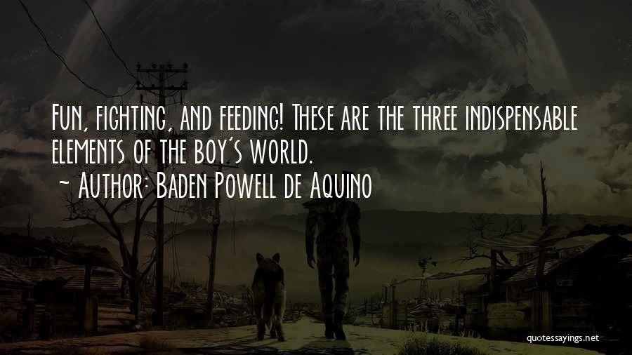 Baden Powell De Aquino Quotes: Fun, Fighting, And Feeding! These Are The Three Indispensable Elements Of The Boy's World.