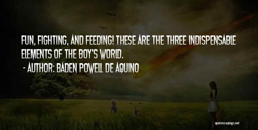 Baden Powell De Aquino Quotes: Fun, Fighting, And Feeding! These Are The Three Indispensable Elements Of The Boy's World.