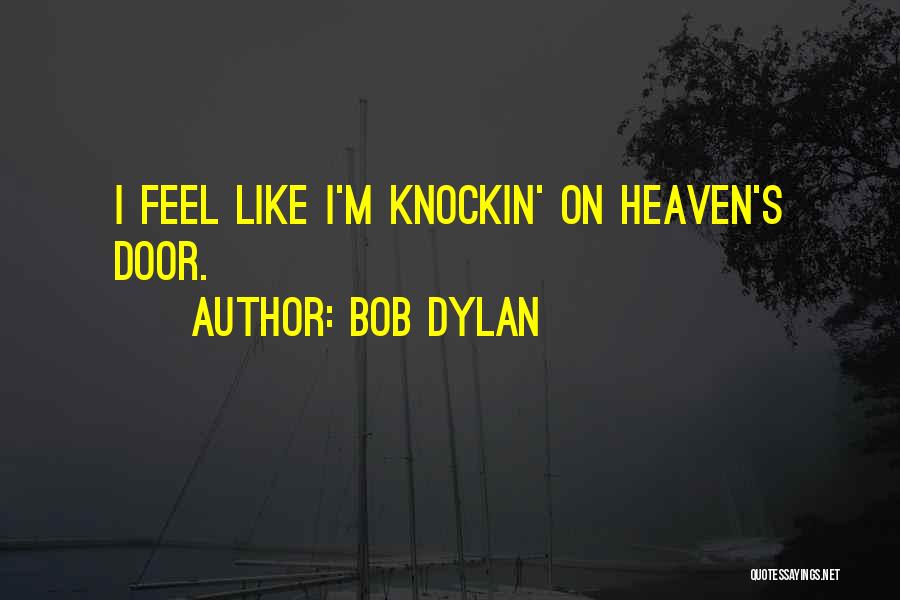 Bob Dylan Quotes: I Feel Like I'm Knockin' On Heaven's Door.