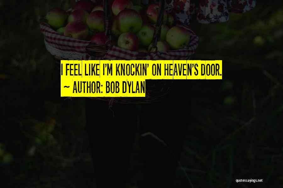 Bob Dylan Quotes: I Feel Like I'm Knockin' On Heaven's Door.