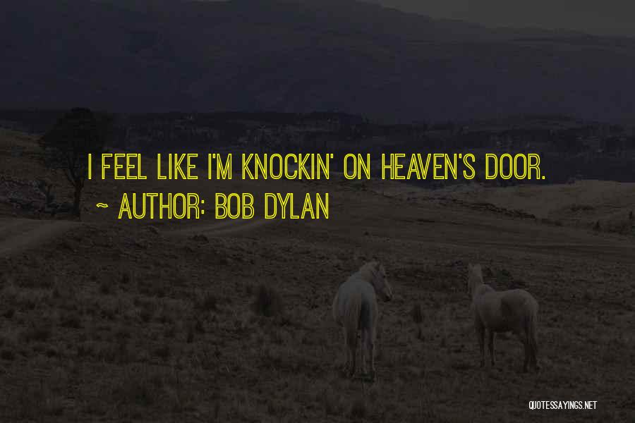 Bob Dylan Quotes: I Feel Like I'm Knockin' On Heaven's Door.