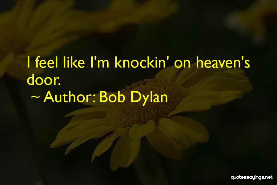Bob Dylan Quotes: I Feel Like I'm Knockin' On Heaven's Door.