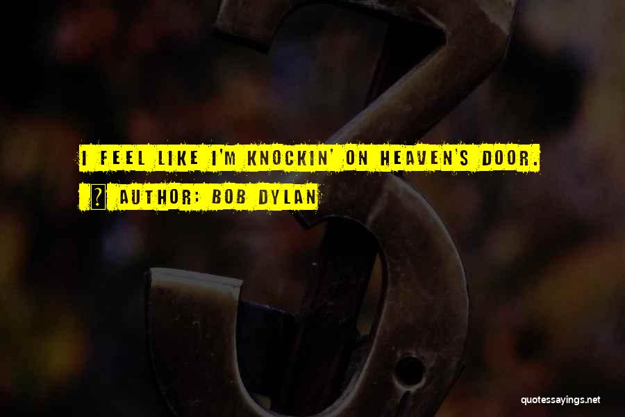 Bob Dylan Quotes: I Feel Like I'm Knockin' On Heaven's Door.