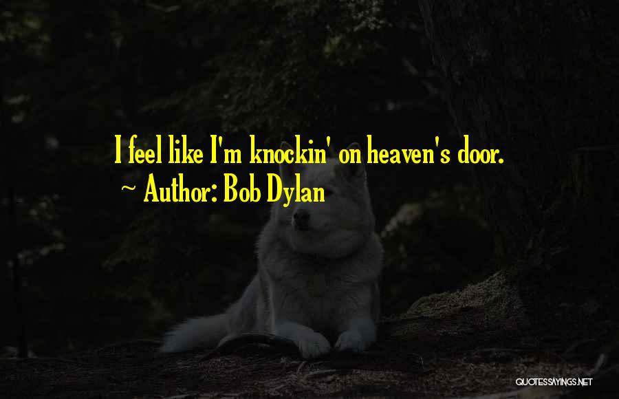 Bob Dylan Quotes: I Feel Like I'm Knockin' On Heaven's Door.