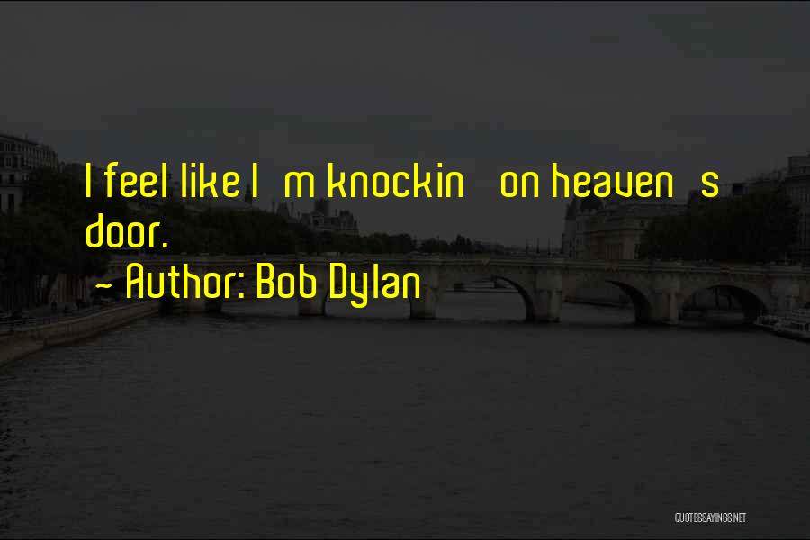 Bob Dylan Quotes: I Feel Like I'm Knockin' On Heaven's Door.